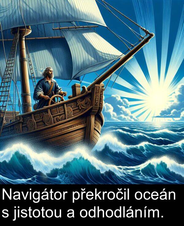 překročil: Navigátor překročil oceán s jistotou a odhodláním.