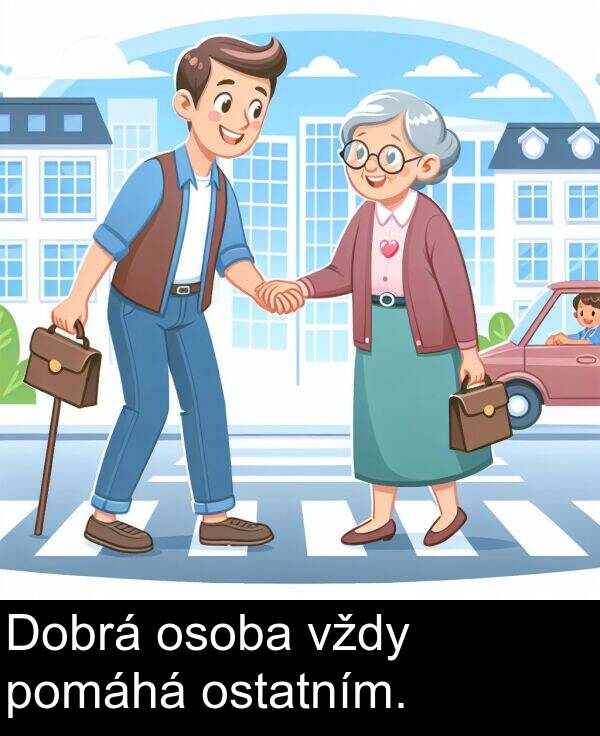 pomáhá: Dobrá osoba vždy pomáhá ostatním.