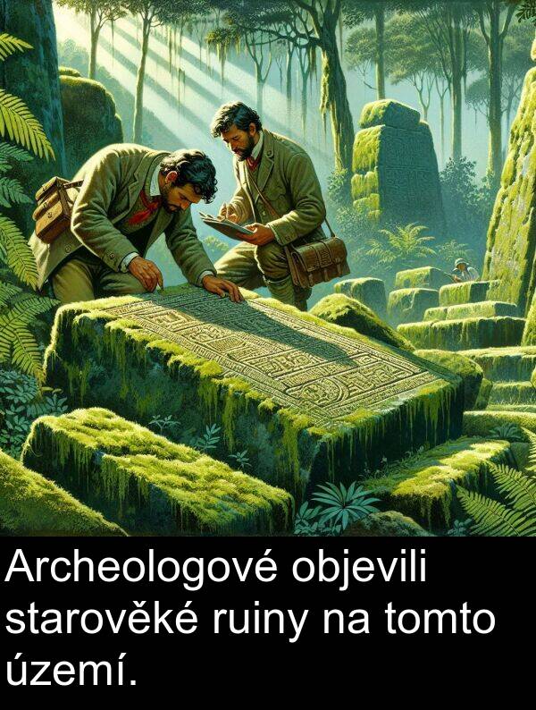 objevili: Archeologové objevili starověké ruiny na tomto území.