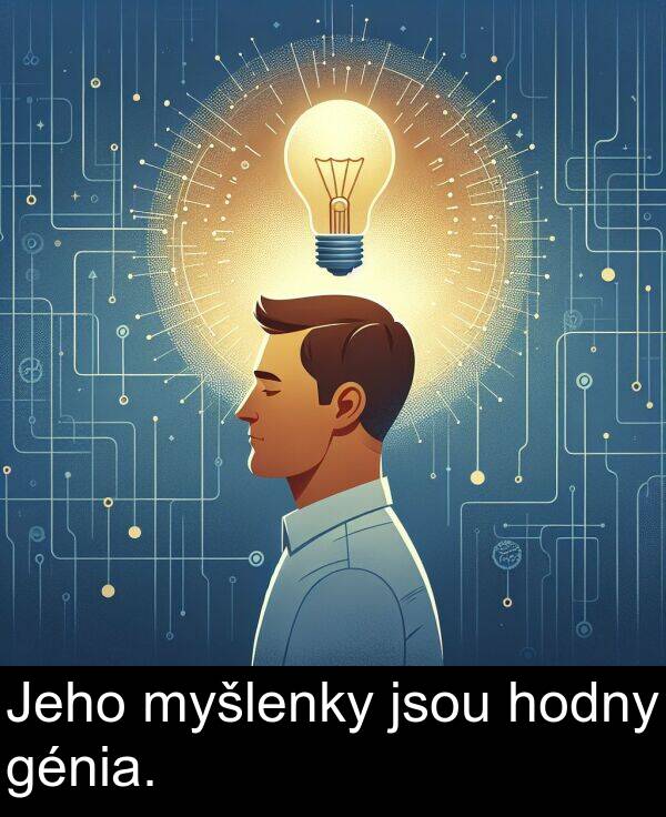 génia: Jeho myšlenky jsou hodny génia.