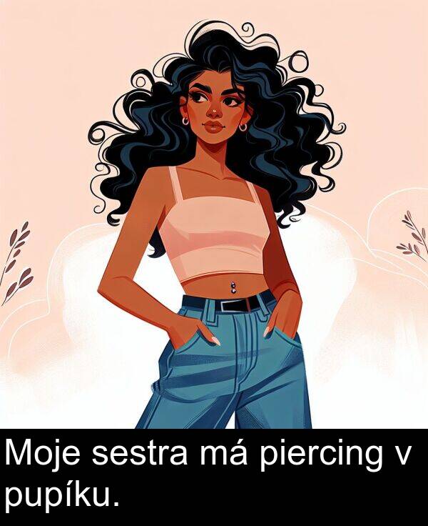 sestra: Moje sestra má piercing v pupíku.