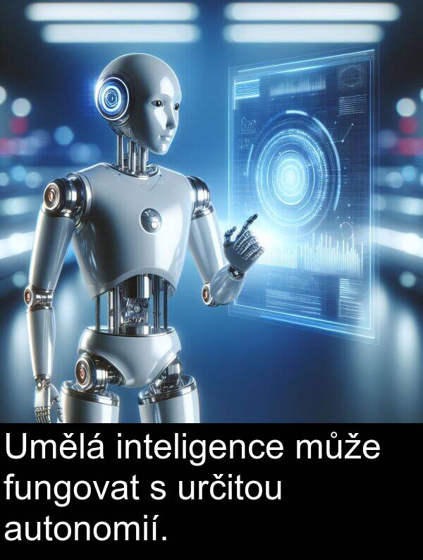 fungovat: Umělá inteligence může fungovat s určitou autonomií.