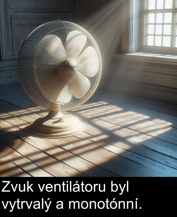 byl: Zvuk ventilátoru byl vytrvalý a monotónní.