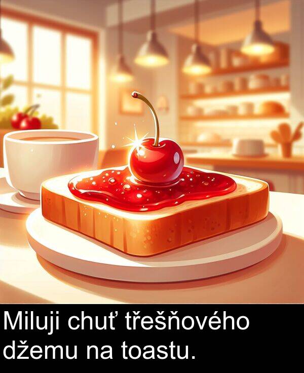 chuť: Miluji chuť třešňového džemu na toastu.