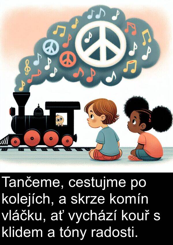 klidem: Tančeme, cestujme po kolejích, a skrze komín vláčku, ať vychází kouř s klidem a tóny radosti.