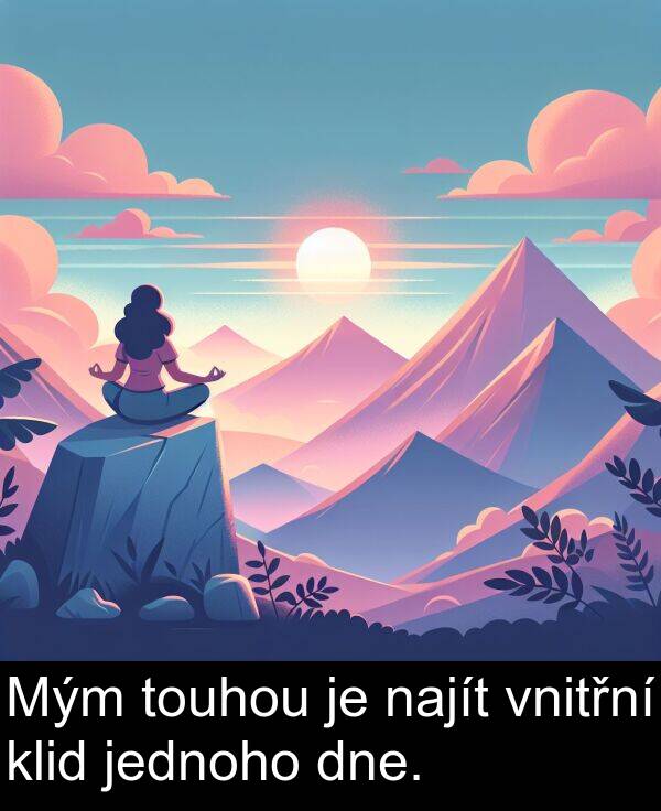 klid: Mým touhou je najít vnitřní klid jednoho dne.