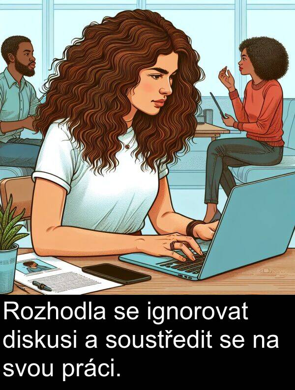 ignorovat: Rozhodla se ignorovat diskusi a soustředit se na svou práci.