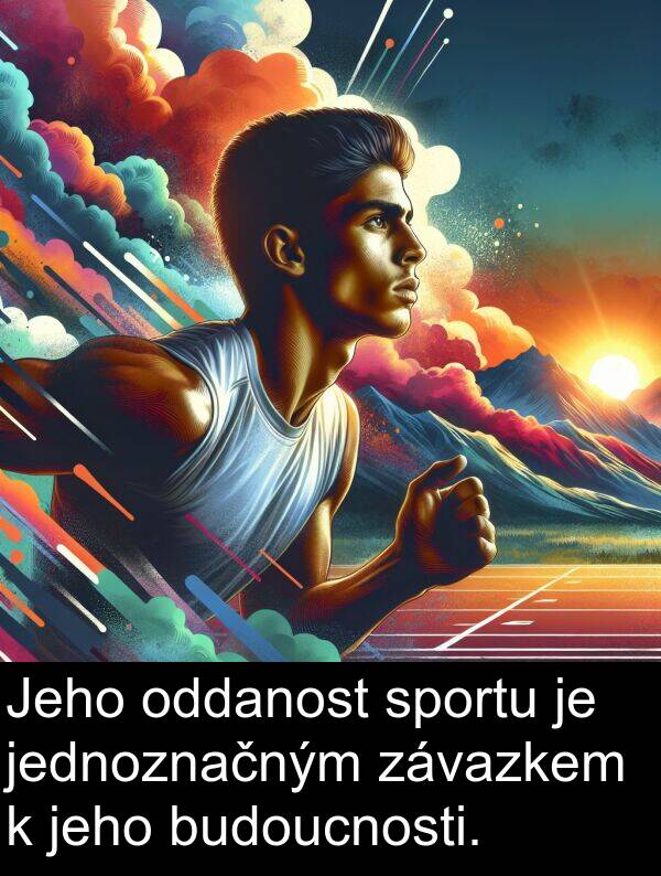 jeho: Jeho oddanost sportu je jednoznačným závazkem k jeho budoucnosti.