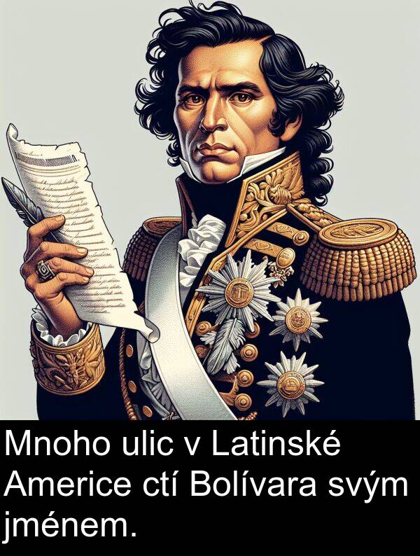 ctí: Mnoho ulic v Latinské Americe ctí Bolívara svým jménem.