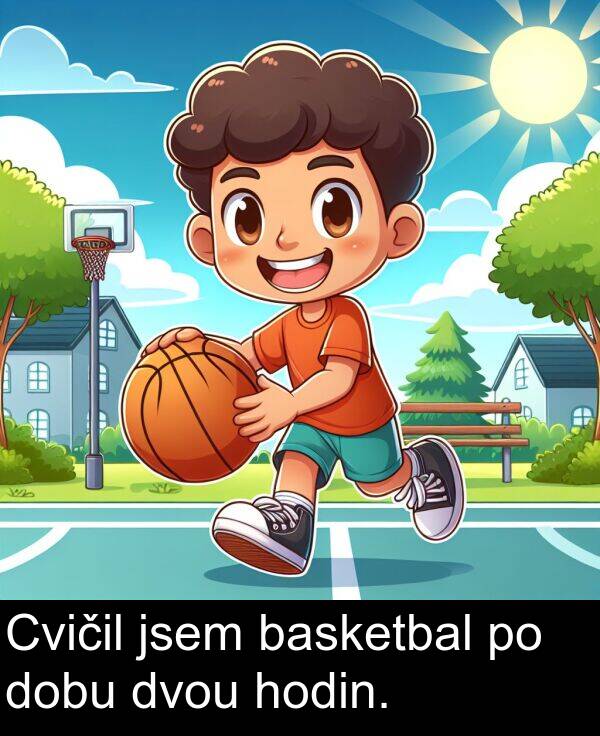 basketbal: Cvičil jsem basketbal po dobu dvou hodin.