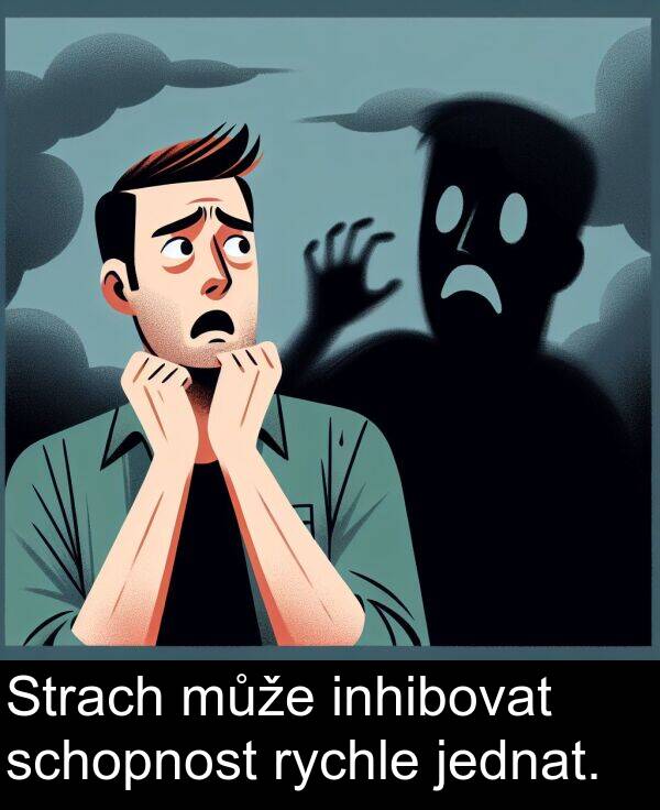 schopnost: Strach může inhibovat schopnost rychle jednat.