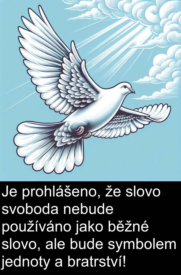 běžné: Je prohlášeno, že slovo svoboda nebude používáno jako běžné slovo, ale bude symbolem jednoty a bratrství!