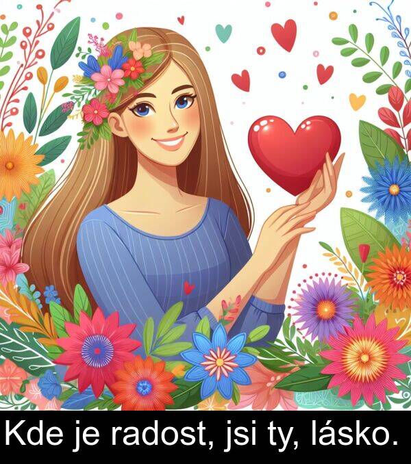 lásko: Kde je radost, jsi ty, lásko.