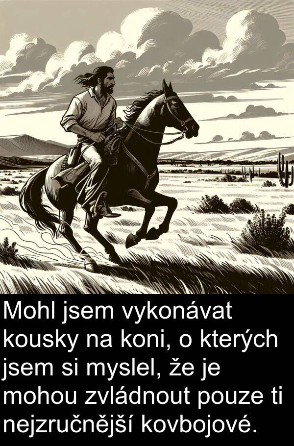 pouze: Mohl jsem vykonávat kousky na koni, o kterých jsem si myslel, že je mohou zvládnout pouze ti nejzručnější kovbojové.