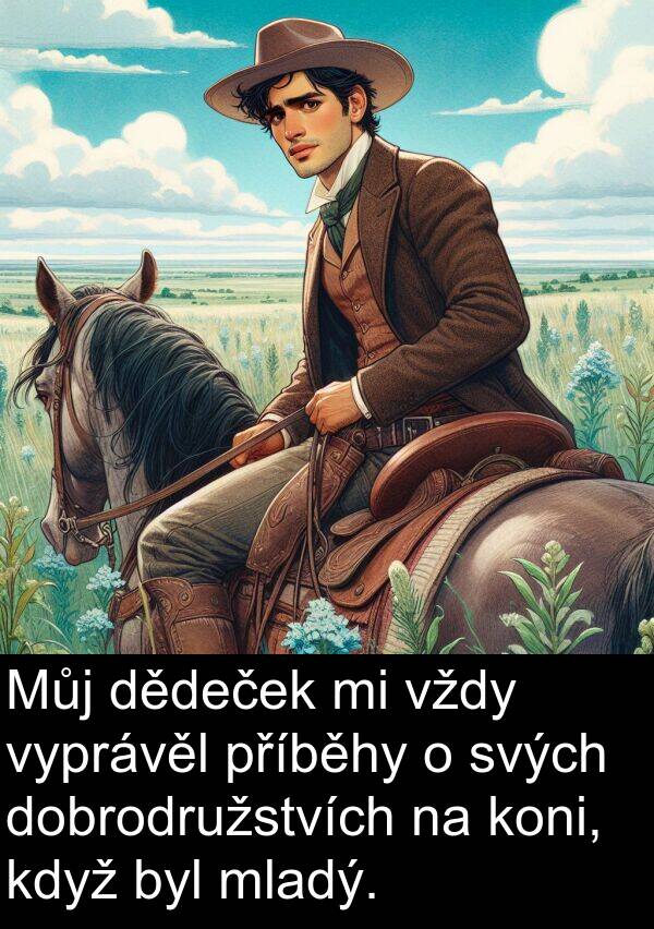 svých: Můj dědeček mi vždy vyprávěl příběhy o svých dobrodružstvích na koni, když byl mladý.