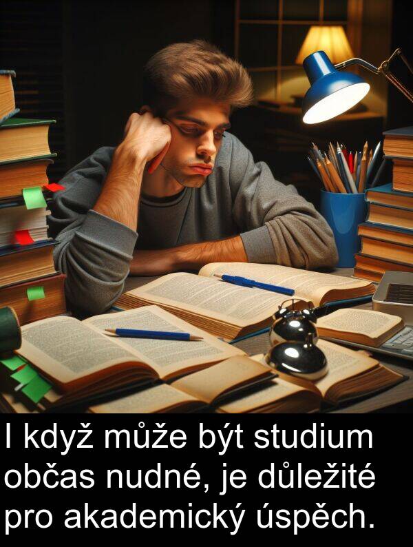 občas: I když může být studium občas nudné, je důležité pro akademický úspěch.