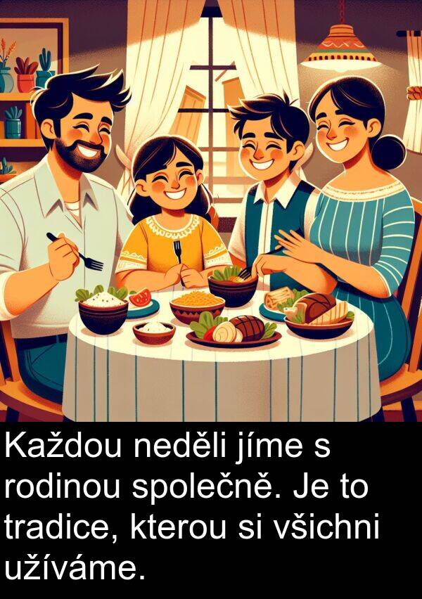 jíme: Každou neděli jíme s rodinou společně. Je to tradice, kterou si všichni užíváme.