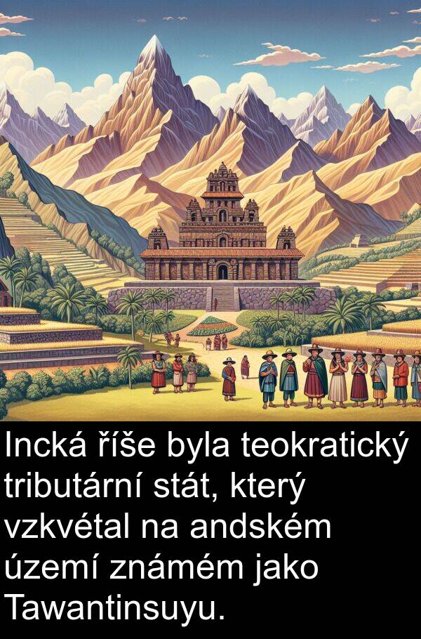 území: Incká říše byla teokratický tributární stát, který vzkvétal na andském území známém jako Tawantinsuyu.