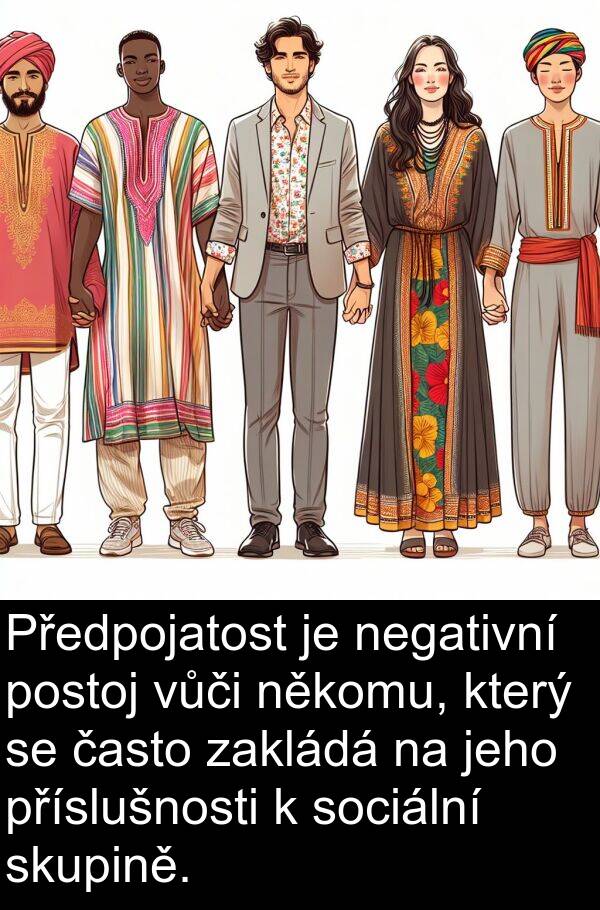 zakládá: Předpojatost je negativní postoj vůči někomu, který se často zakládá na jeho příslušnosti k sociální skupině.