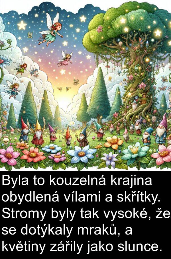 byly: Byla to kouzelná krajina obydlená vílami a skřítky. Stromy byly tak vysoké, že se dotýkaly mraků, a květiny zářily jako slunce.