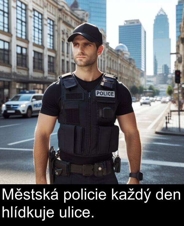 každý: Městská policie každý den hlídkuje ulice.