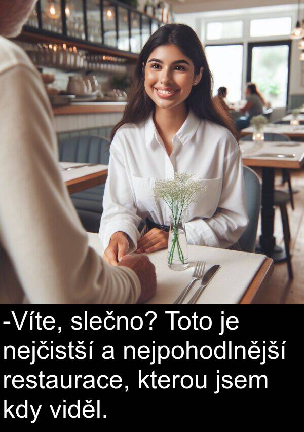 slečno: -Víte, slečno? Toto je nejčistší a nejpohodlnější restaurace, kterou jsem kdy viděl.