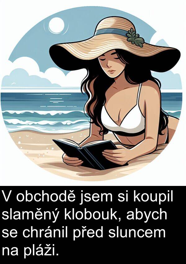 obchodě: V obchodě jsem si koupil slaměný klobouk, abych se chránil před sluncem na pláži.