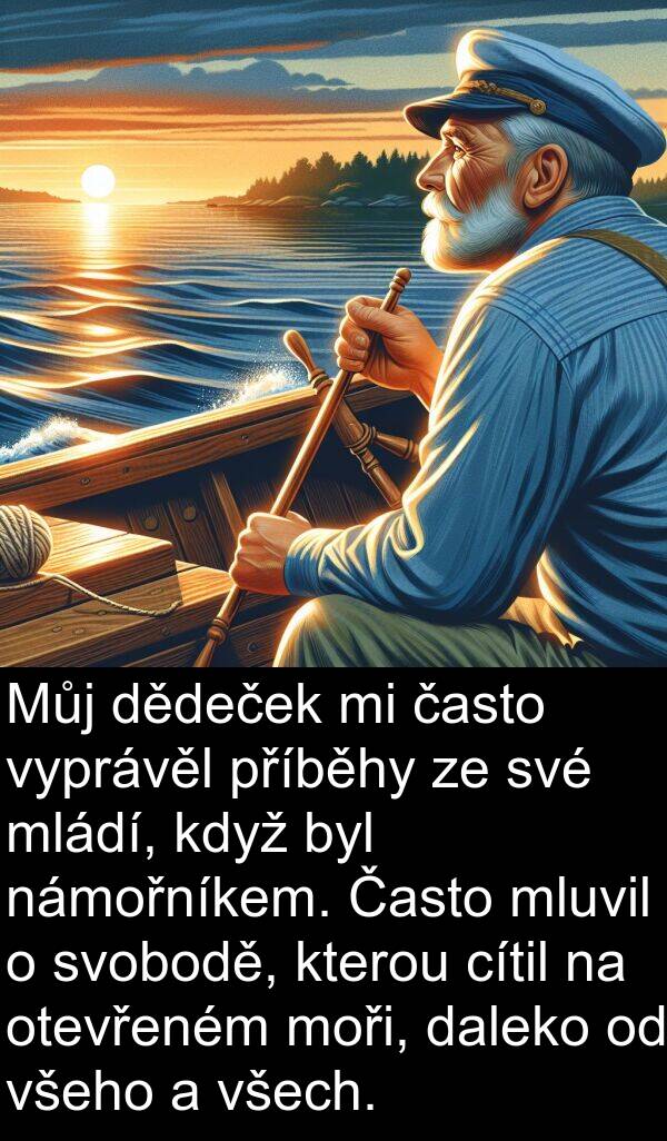 dědeček: Můj dědeček mi často vyprávěl příběhy ze své mládí, když byl námořníkem. Často mluvil o svobodě, kterou cítil na otevřeném moři, daleko od všeho a všech.