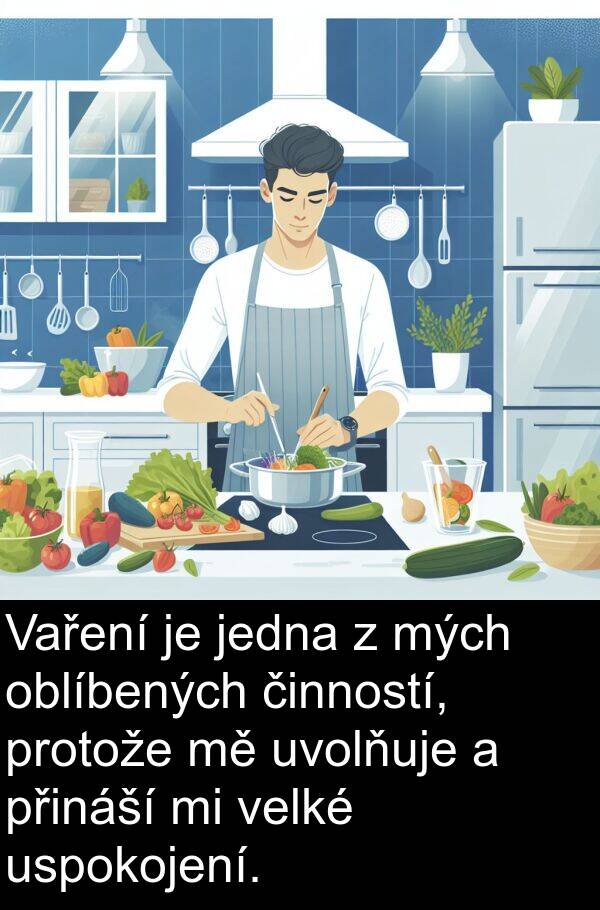 oblíbených: Vaření je jedna z mých oblíbených činností, protože mě uvolňuje a přináší mi velké uspokojení.