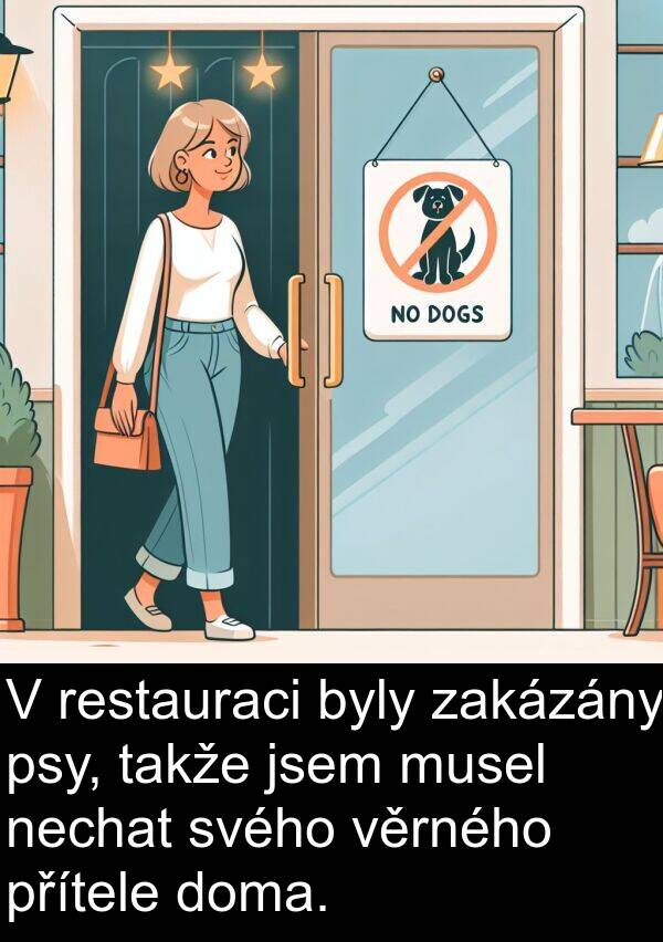 takže: V restauraci byly zakázány psy, takže jsem musel nechat svého věrného přítele doma.