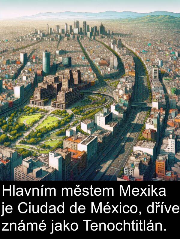 městem: Hlavním městem Mexika je Ciudad de México, dříve známé jako Tenochtitlán.