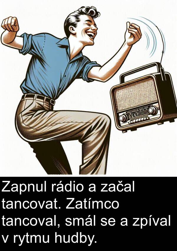 tancovat: Zapnul rádio a začal tancovat. Zatímco tancoval, smál se a zpíval v rytmu hudby.