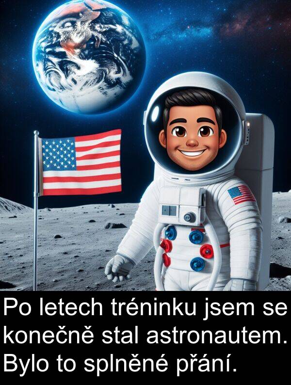 letech: Po letech tréninku jsem se konečně stal astronautem. Bylo to splněné přání.