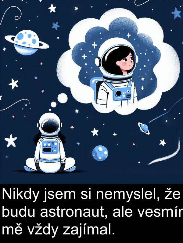 vesmír: Nikdy jsem si nemyslel, že budu astronaut, ale vesmír mě vždy zajímal.