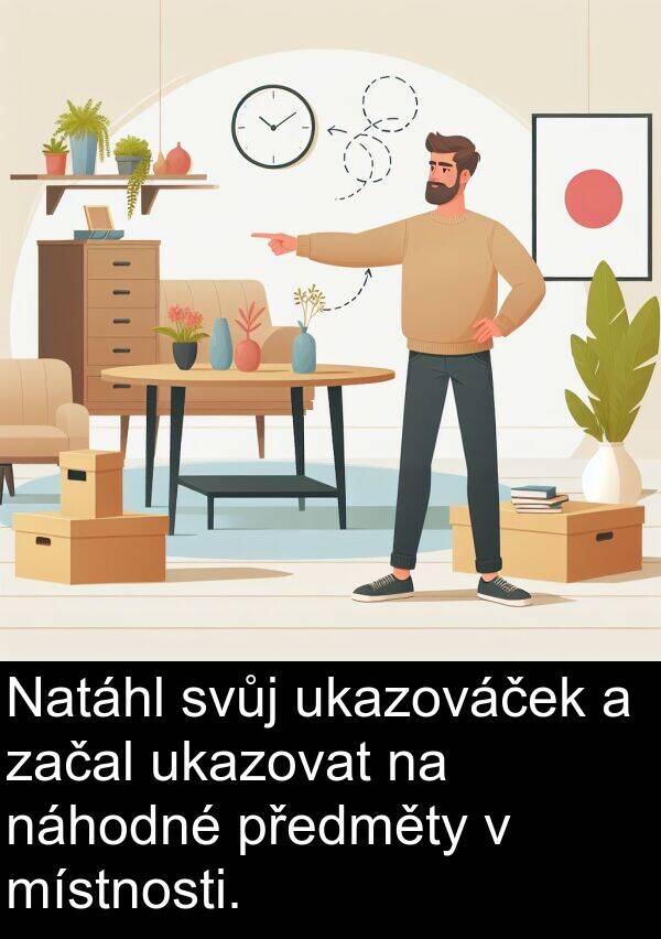 náhodné: Natáhl svůj ukazováček a začal ukazovat na náhodné předměty v místnosti.