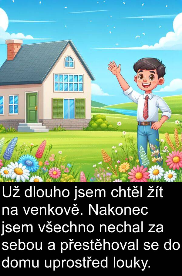 venkově: Už dlouho jsem chtěl žít na venkově. Nakonec jsem všechno nechal za sebou a přestěhoval se do domu uprostřed louky.