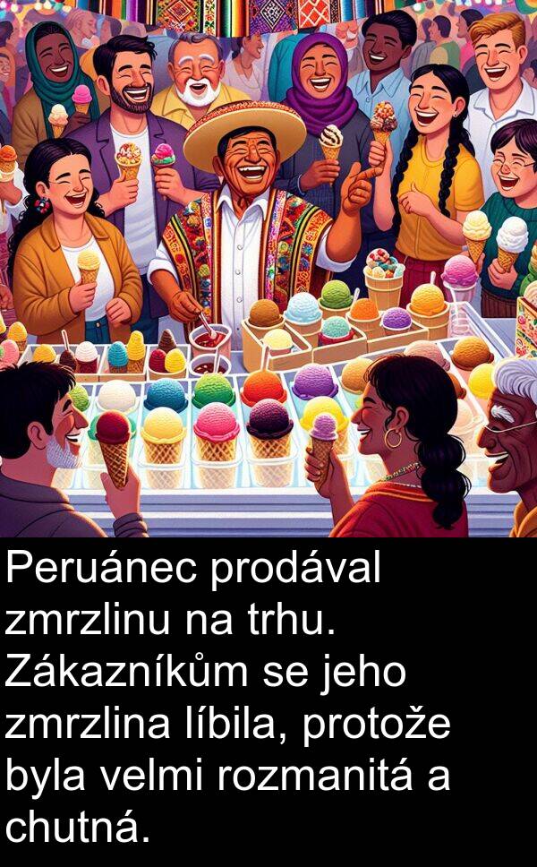 líbila: Peruánec prodával zmrzlinu na trhu. Zákazníkům se jeho zmrzlina líbila, protože byla velmi rozmanitá a chutná.