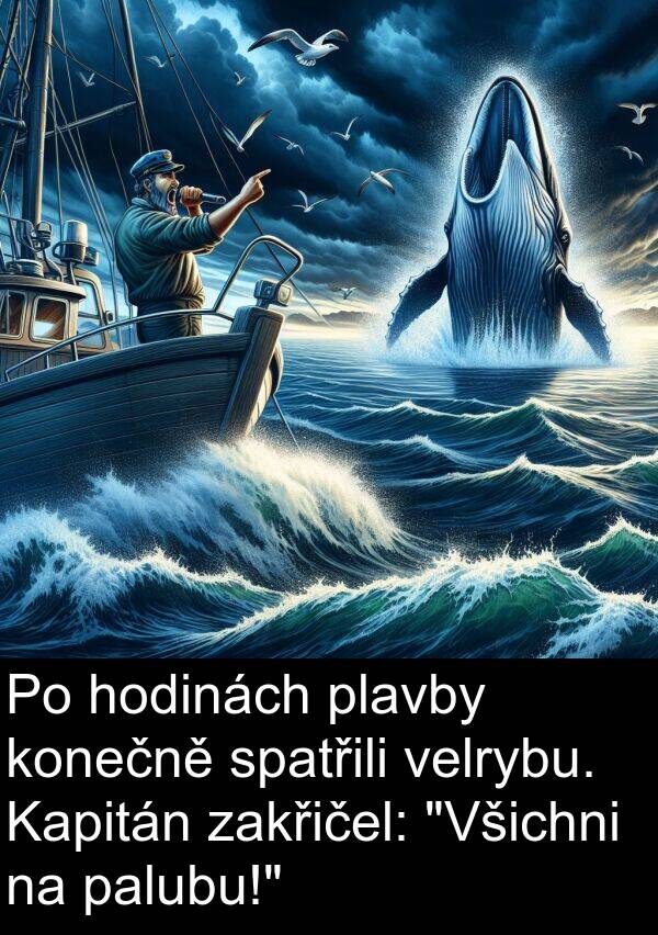 palubu: Po hodinách plavby konečně spatřili velrybu. Kapitán zakřičel: "Všichni na palubu!"