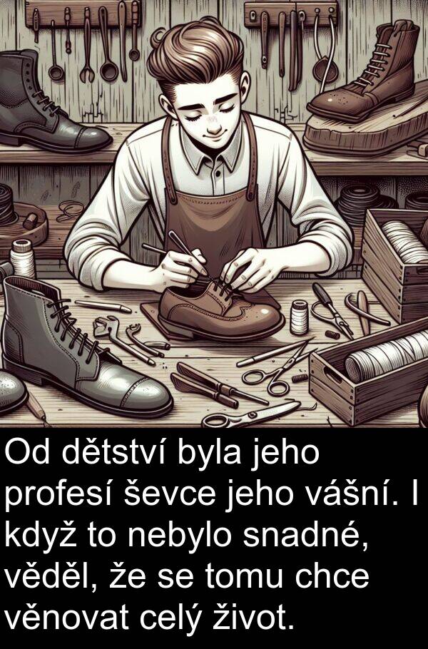 život: Od dětství byla jeho profesí ševce jeho vášní. I když to nebylo snadné, věděl, že se tomu chce věnovat celý život.