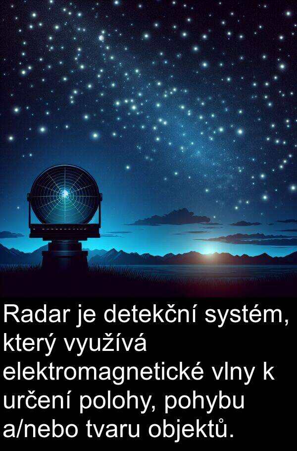 objektů: Radar je detekční systém, který využívá elektromagnetické vlny k určení polohy, pohybu a/nebo tvaru objektů.