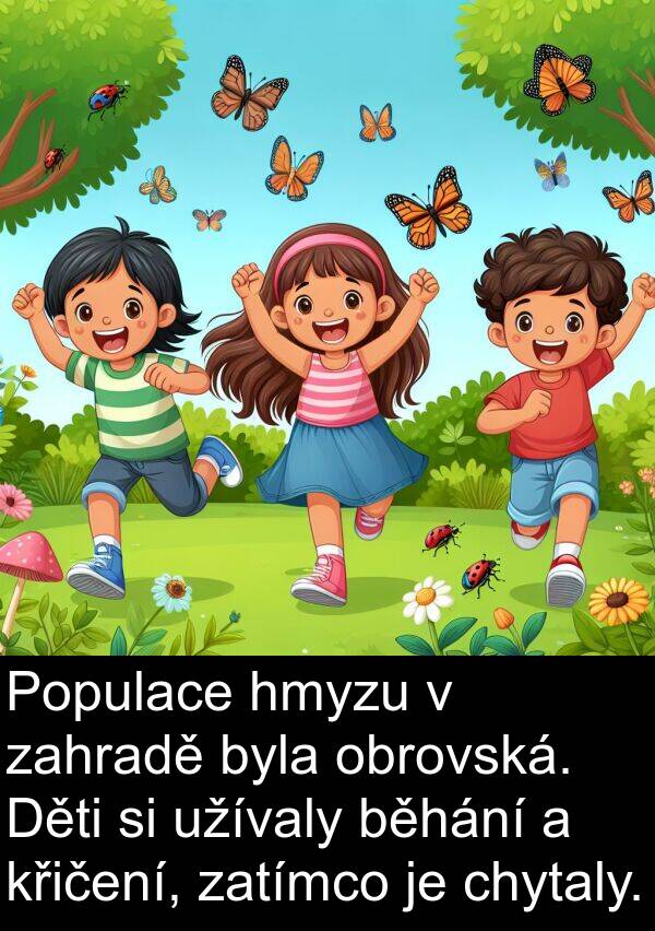 běhání: Populace hmyzu v zahradě byla obrovská. Děti si užívaly běhání a křičení, zatímco je chytaly.