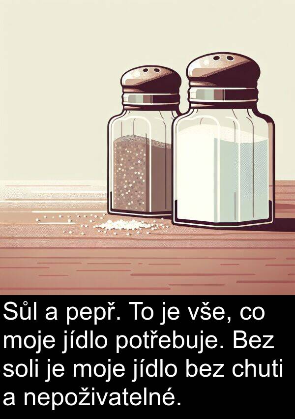 pepř: Sůl a pepř. To je vše, co moje jídlo potřebuje. Bez soli je moje jídlo bez chuti a nepoživatelné.