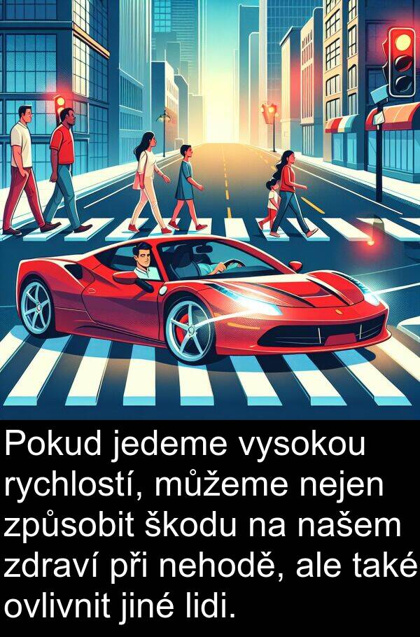 lidi: Pokud jedeme vysokou rychlostí, můžeme nejen způsobit škodu na našem zdraví při nehodě, ale také ovlivnit jiné lidi.