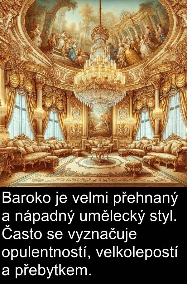 nápadný: Baroko je velmi přehnaný a nápadný umělecký styl. Často se vyznačuje opulentností, velkolepostí a přebytkem.