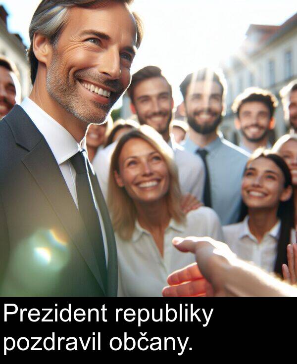 občany: Prezident republiky pozdravil občany.