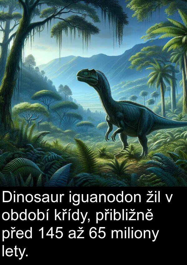 lety: Dinosaur iguanodon žil v období křídy, přibližně před 145 až 65 miliony lety.