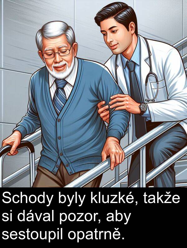 takže: Schody byly kluzké, takže si dával pozor, aby sestoupil opatrně.