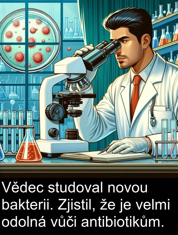 antibiotikům: Vědec studoval novou bakterii. Zjistil, že je velmi odolná vůči antibiotikům.