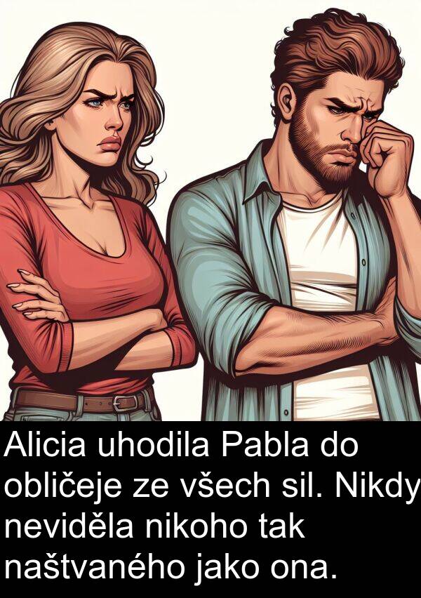 sil: Alicia uhodila Pabla do obličeje ze všech sil. Nikdy neviděla nikoho tak naštvaného jako ona.