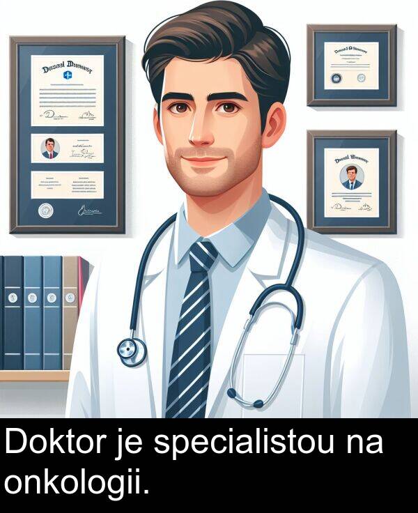 specialistou: Doktor je specialistou na onkologii.